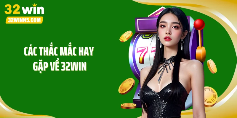 Các thắc mắc hay gặp về 32WIN