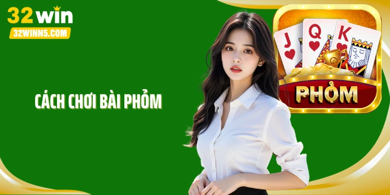 Cách Chơi Bài Phỏm Phiên Bản Pro: Đánh Đâu Thắng Đó Tại 32Win