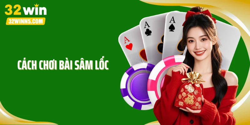Cách Chơi Bài Sâm Lốc: Vượt Mặt Đối Thủ, Xả Phát Thắng Ngay
