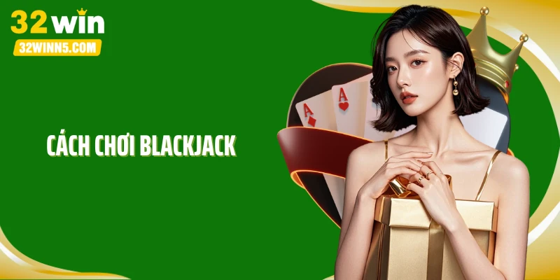 Cách Chơi Blackjack: Cân Bài Thần Thánh, Tỉ Lệ Thắng Cực Phê