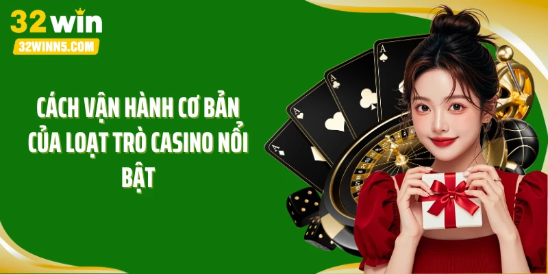 Cách vận hành cơ bản của loạt trò casino nổi bật