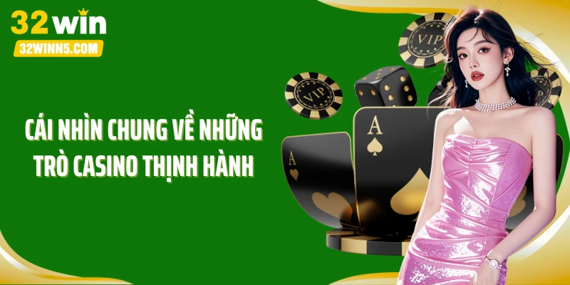Cái nhìn chung về những trò casino thịnh hành