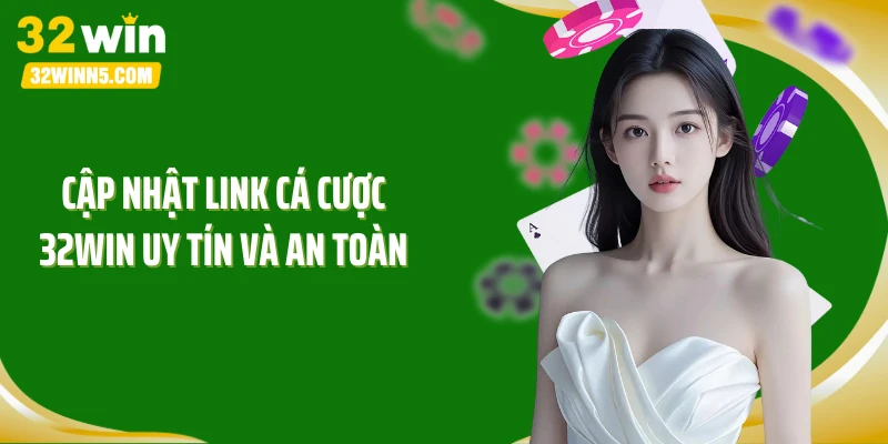 Cập nhật link cá cược 32WIN uy tín và an toàn