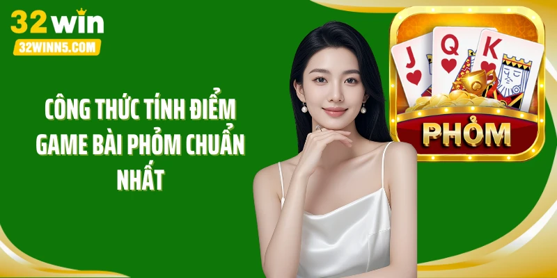 Công thức tính điểm game bài Phỏm chuẩn nhất
