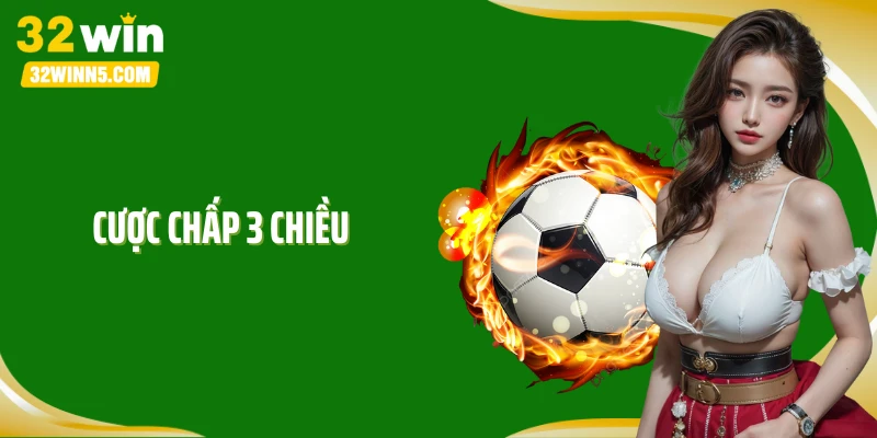 Cược Chấp 3 Chiều Và Bí Quyết Vào Tiền Kèo Chuẩn Nhất 