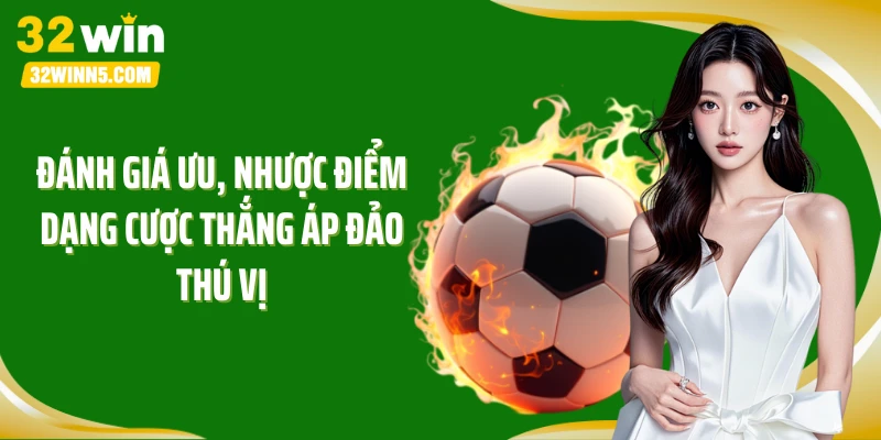 Đánh giá ưu, nhược điểm dạng cược thắng áp đảo thú vị