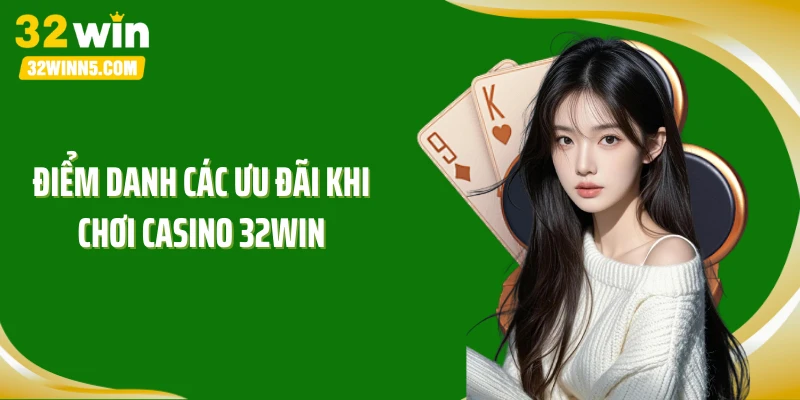 Điểm danh các ưu đãi khi chơi casino 32WIN