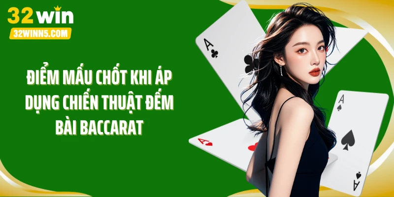 Điểm mấu chốt khi áp dụng chiến thuật đếm bài Baccarat
