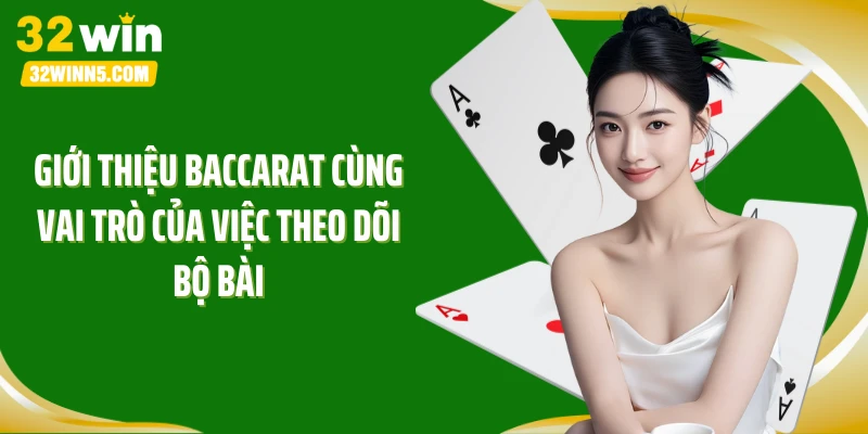 Giới thiệu Baccarat cùng vai trò của việc theo dõi bộ bài