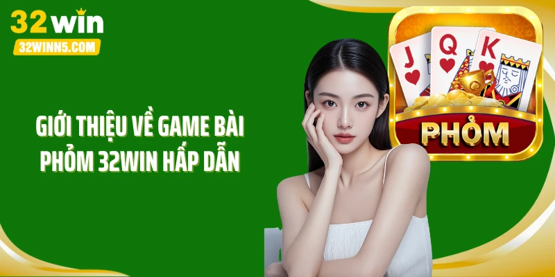 Giới thiệu về game bài Phỏm 32Win hấp dẫn