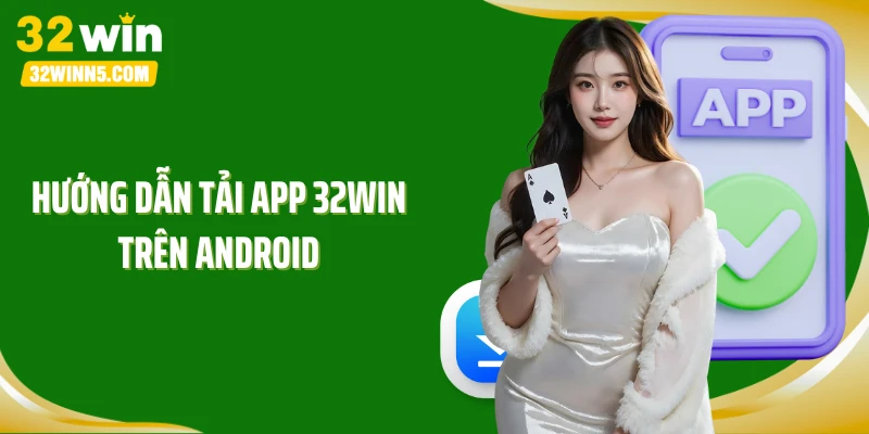 Hướng dẫn tải app 32win trên Android