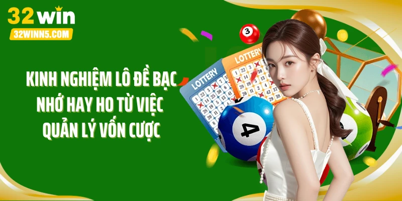 Kinh nghiệm lô đề bạc nhớ hay ho từ việc quản lý vốn cược