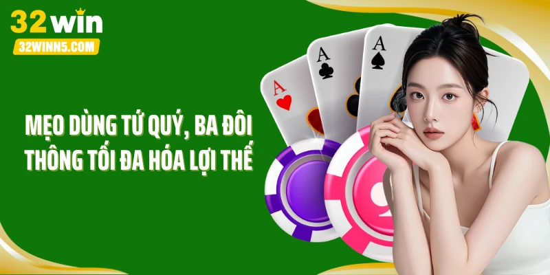 Mẹo dùng tứ quý, ba đôi thông tối đa hóa lợi thế