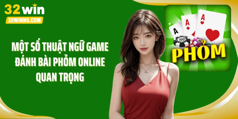 Một số thuật ngữ game đánh bài Phỏm online quan trọng