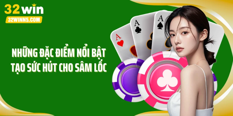 Những đặc điểm nổi bật tạo sức hút cho Sâm Lốc
