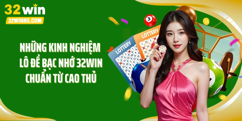 Những kinh nghiệm lô đề bạc nhớ 32Win chuẩn từ cao thủ