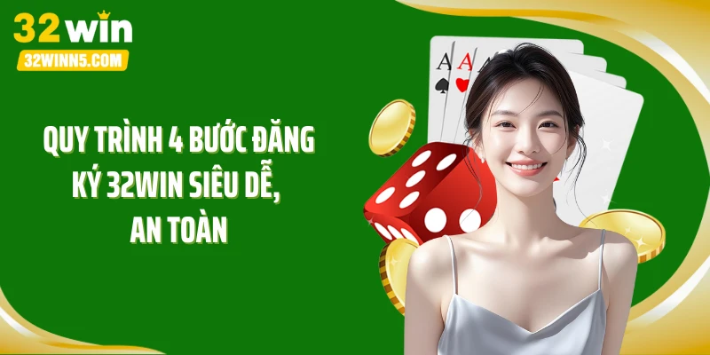 Quy trình 4 bước đăng ký 32WIN siêu dễ, an toàn