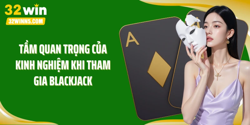 Tầm quan trọng của kinh nghiệm khi tham gia Blackjack