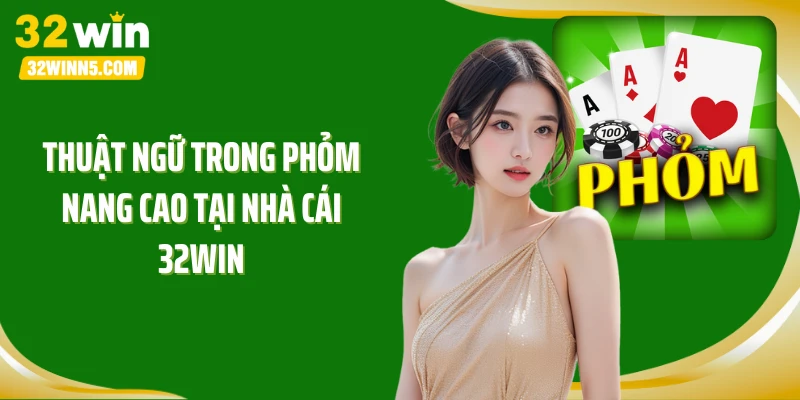 Thuật ngữ trong Phỏm nang cao tại nhà cái 32Win