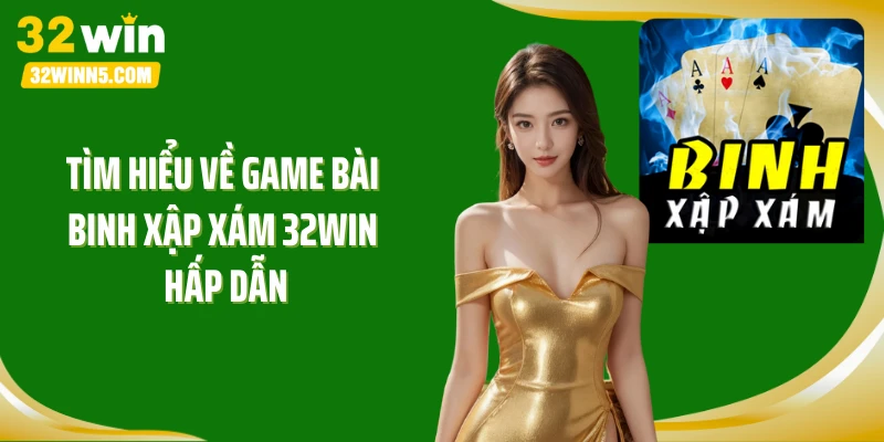 Tìm hiểu về game bài binh xập xám 32Win hấp dẫn