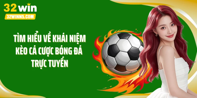 Tìm hiểu về khái niệm kèo cá cược bóng đá trực tuyến